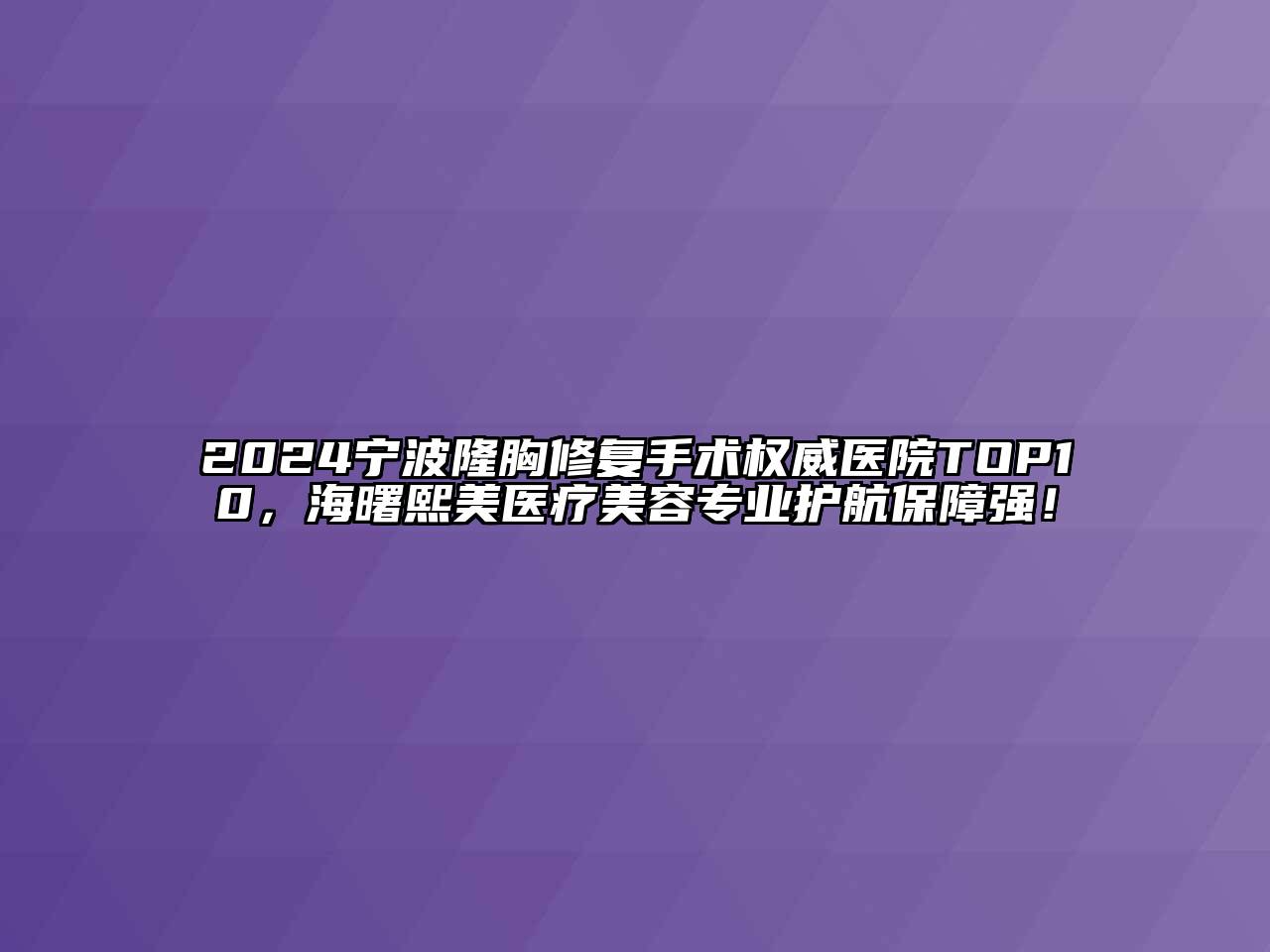 2024宁波隆胸修复手术权威医院TOP10，海曙熙美医疗江南app官方下载苹果版
专业护航保障强！