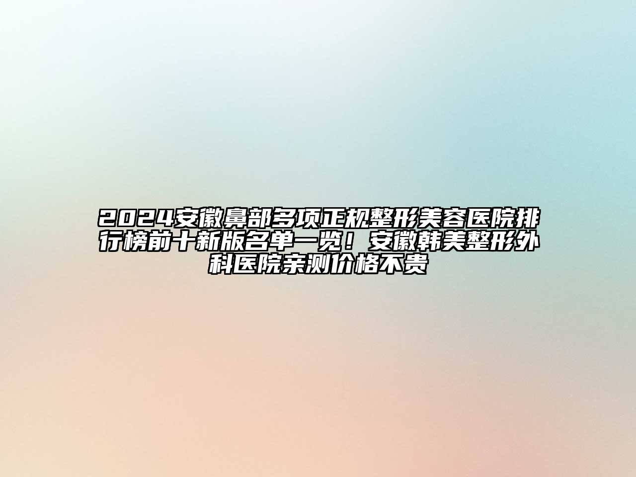 2024安徽鼻部多项正规江南广告
排行榜前十新版名单一览！安徽韩美整形外科医院亲测价格不贵