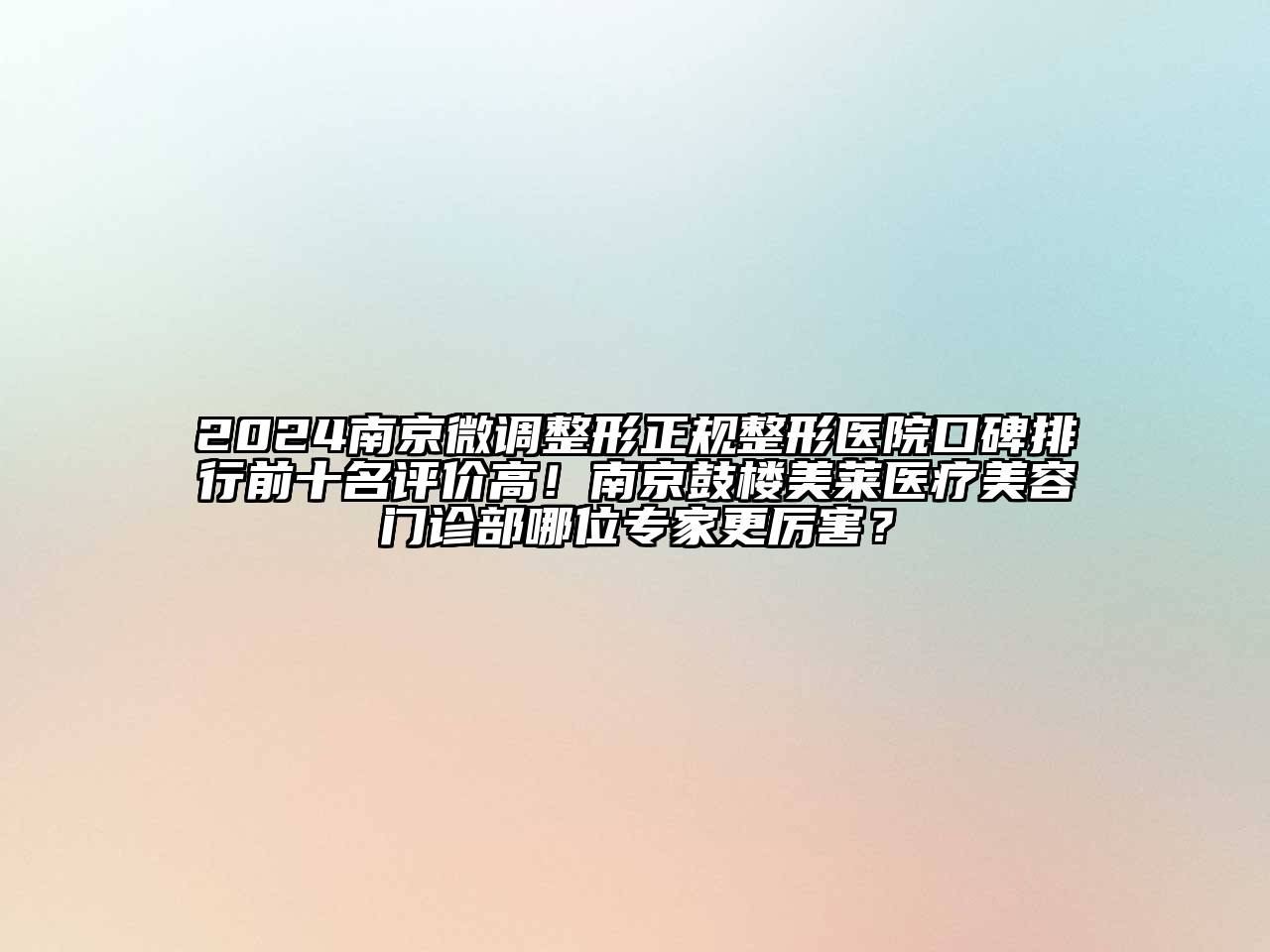 2024南京微调整形正规整形医院口碑排行前十名评价高！南京鼓楼美莱医疗江南app官方下载苹果版
门诊部哪位专家更厉害？