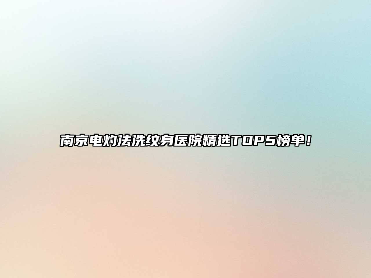南京电灼法洗纹身医院精选TOP5榜单！