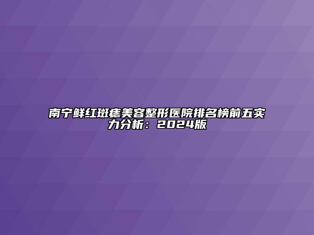 南宁鲜红斑痣江南广告
医院排名榜前五实力分析：2024版