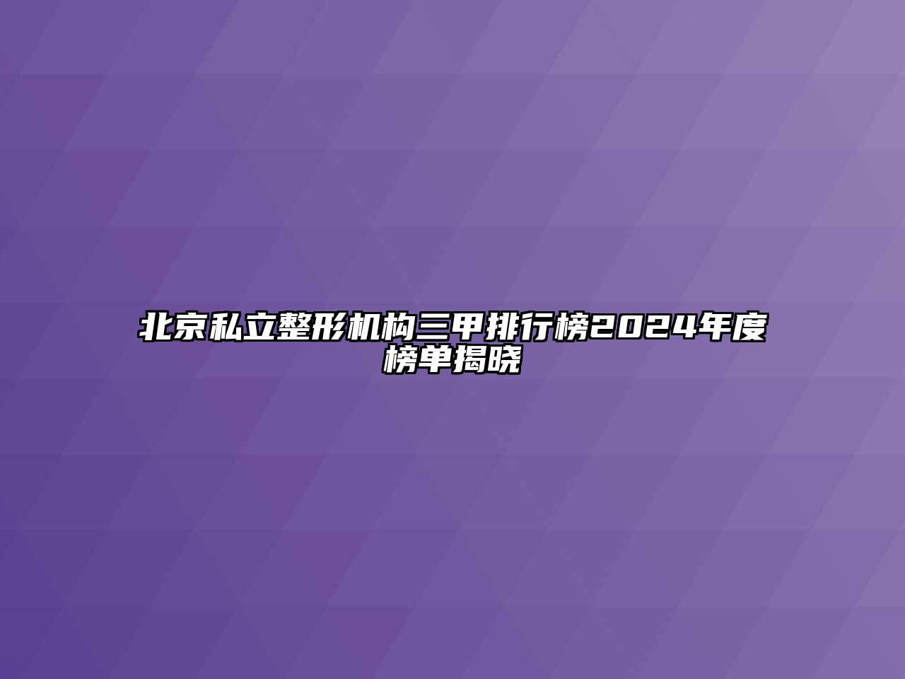 北京私立整形机构三甲排行榜2024年度榜单揭晓