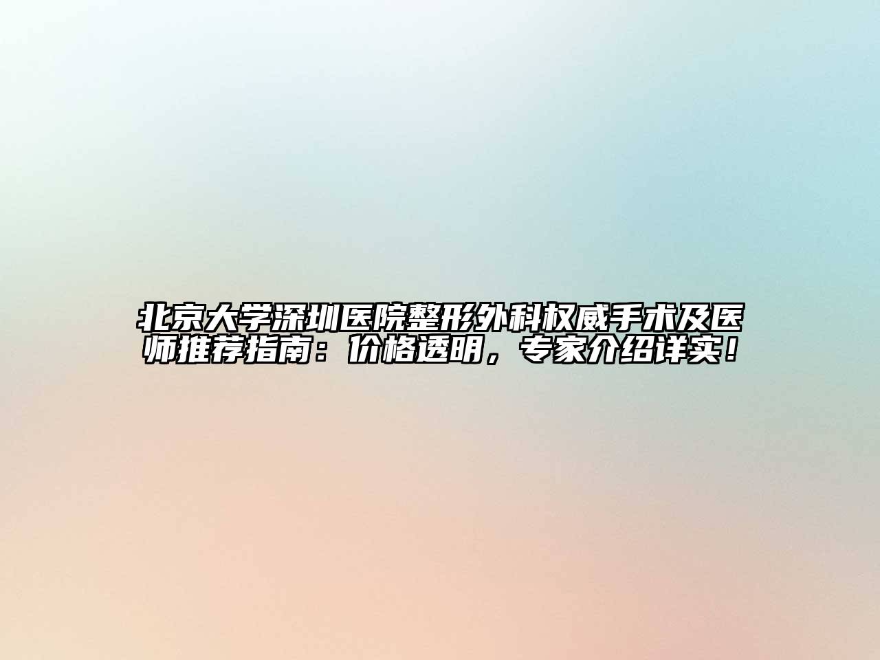 北京大学深圳医院整形外科权威手术及医师推荐指南：价格透明，专家介绍详实！