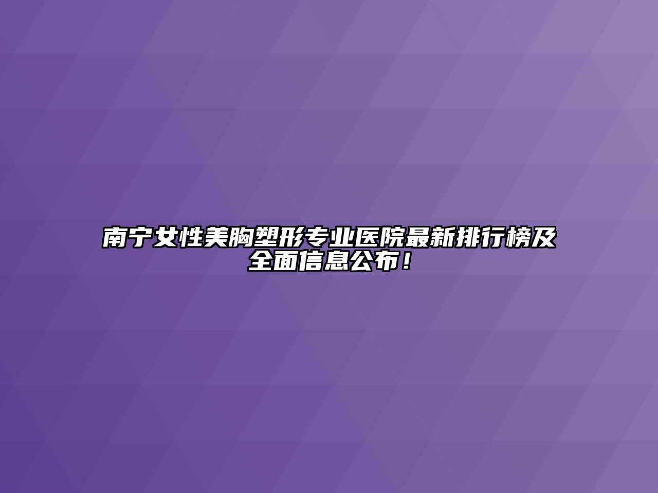 南宁女性美胸塑形专业医院最新排行榜及全面信息公布！