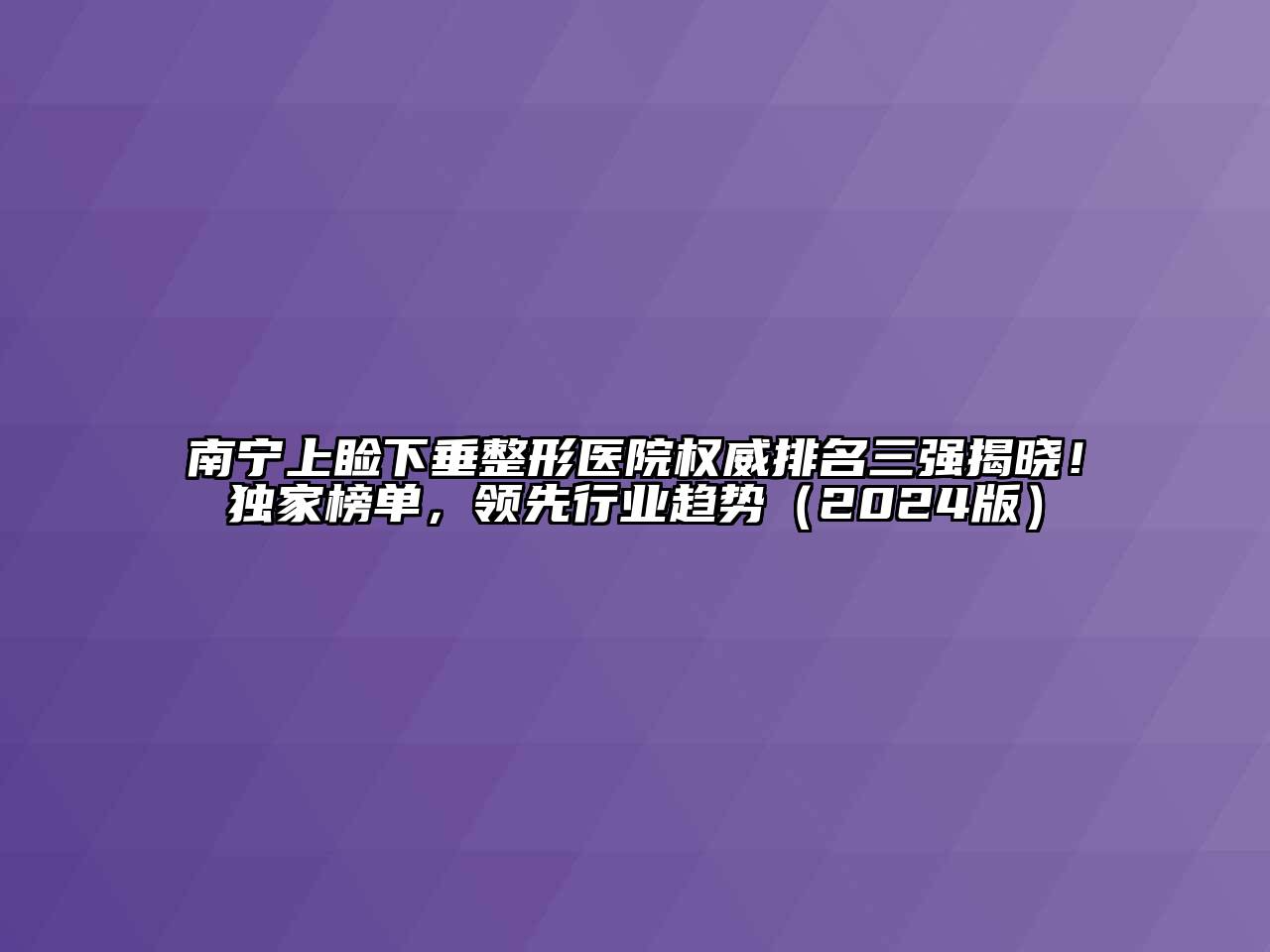 南宁上睑下垂整形医院权威排名三强揭晓！独家榜单，领先行业趋势（2024版）