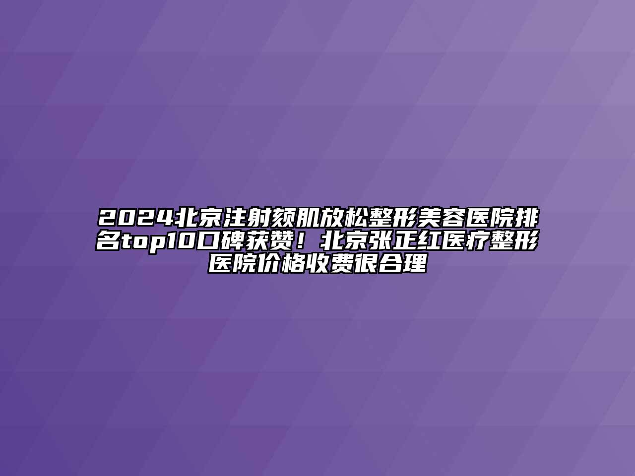 2024北京注射颏肌放松江南广告
排名top10口碑获赞！北京张正红医疗整形医院价格收费很合理