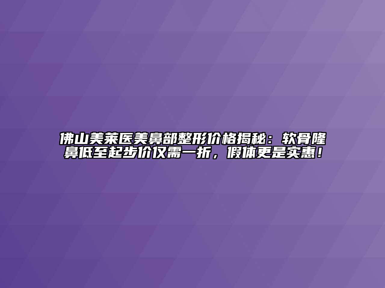 佛山美莱医美鼻部整形价格揭秘：软骨隆鼻低至起步价仅需一折，假体更是实惠！