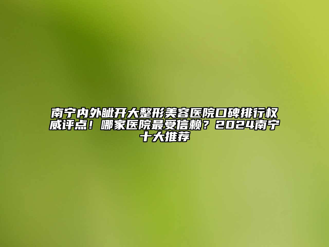 南宁内外眦开大江南广告
口碑排行权威评点！哪家医院最受信赖？2024南宁十大推荐