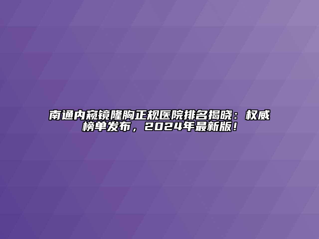 南通内窥镜隆胸正规医院排名揭晓：权威榜单发布，2024年最新版！