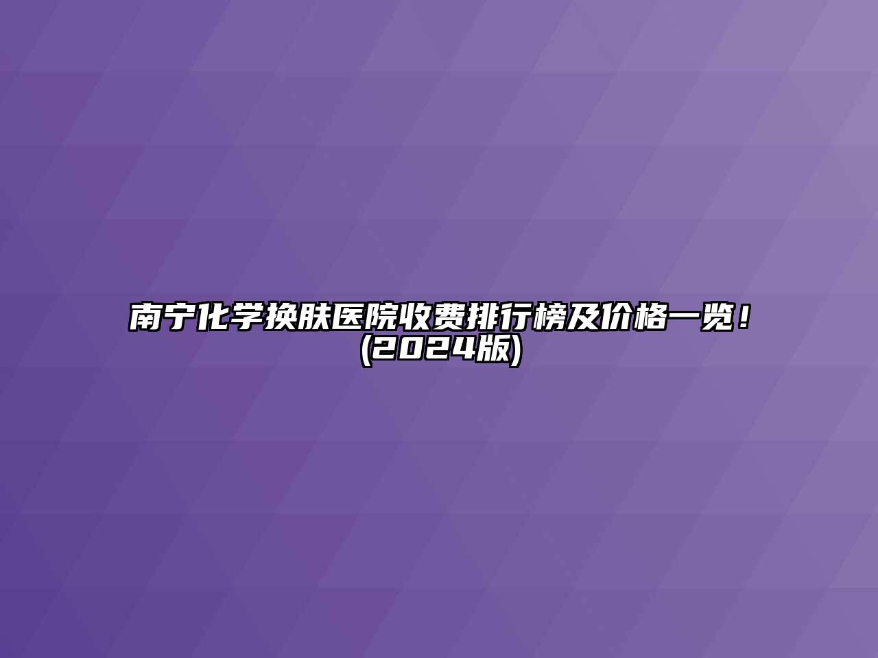 南宁化学换肤医院收费排行榜及价格一览！(2024版)