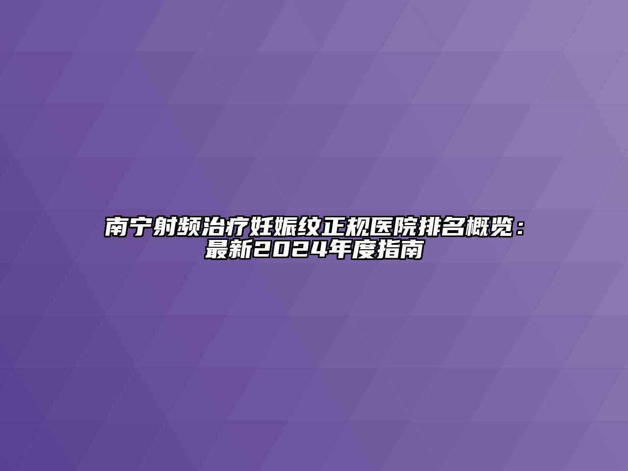 南宁射频治疗妊娠纹正规医院排名概览：最新2024年度指南