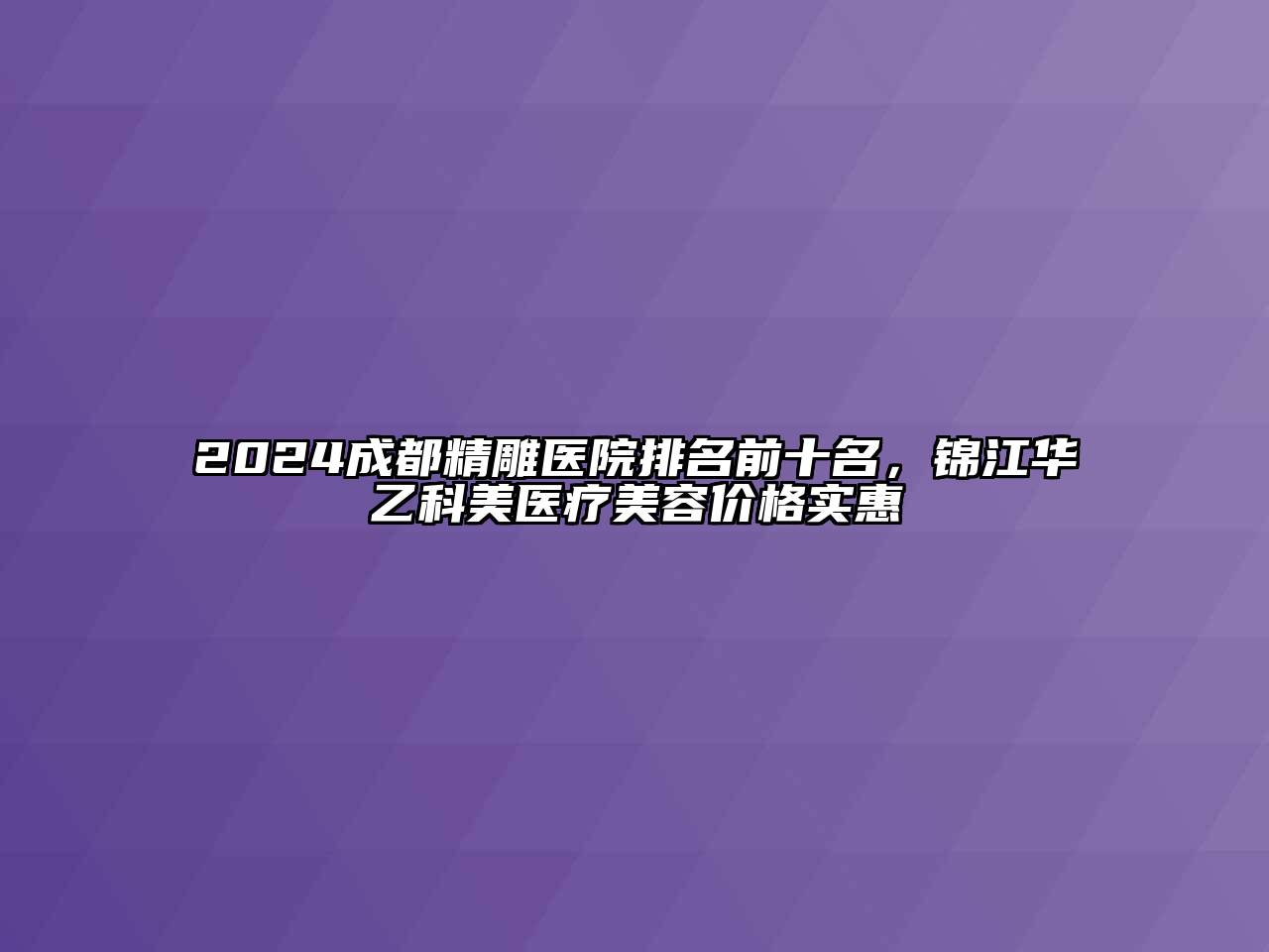 2024成都精雕医院排名前十名，锦江华乙科美医疗江南app官方下载苹果版
价格实惠