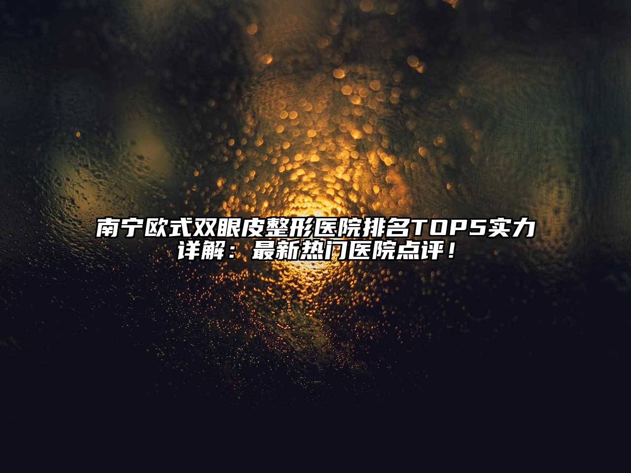 南宁欧式双眼皮整形医院排名TOP5实力详解：最新热门医院点评！