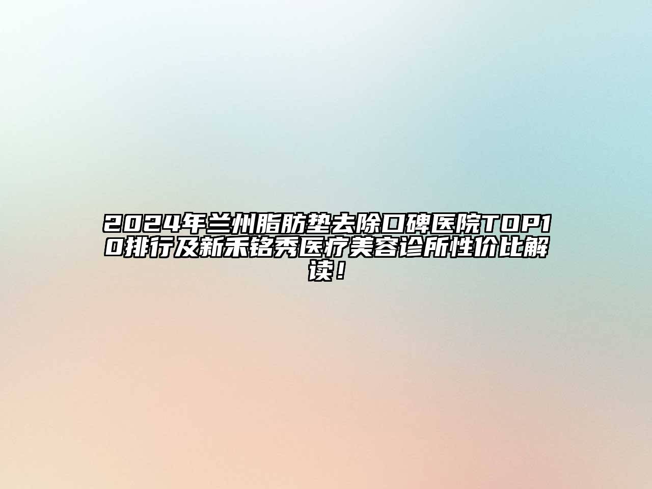 2024年兰州脂肪垫去除口碑医院TOP10排行及新禾铭秀医疗江南app官方下载苹果版
诊所性价比解读！