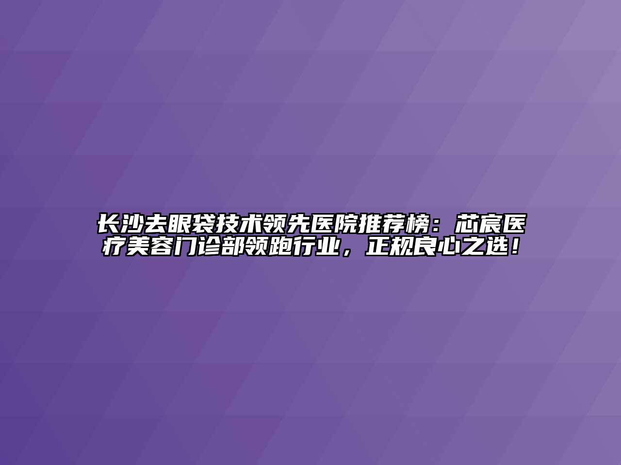 长沙去眼袋技术领先医院推荐榜：芯宸医疗江南app官方下载苹果版
门诊部领跑行业，正规良心之选！