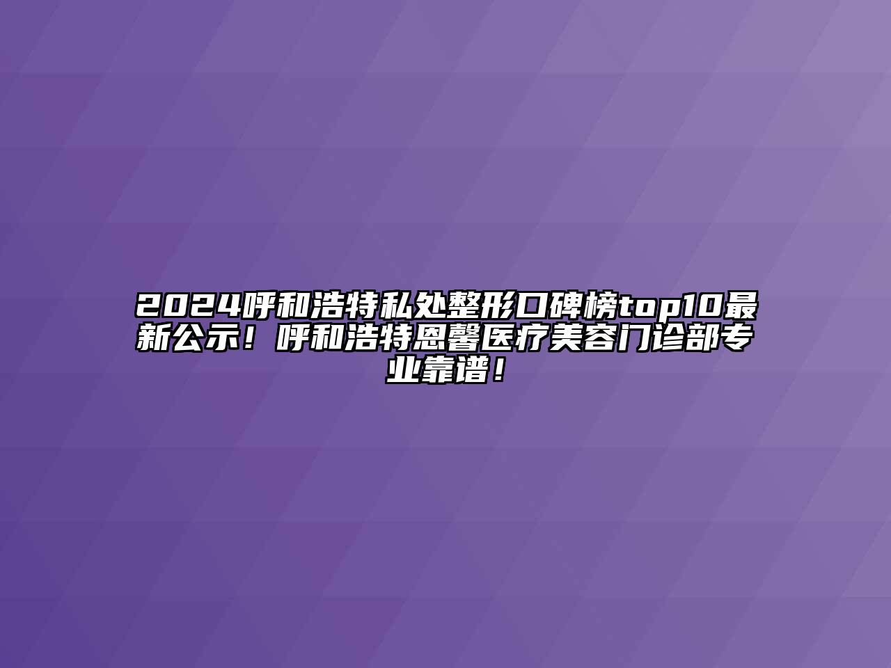 2024呼和浩特私处整形口碑榜top10最新公示！呼和浩特恩馨医疗江南app官方下载苹果版
门诊部专业靠谱！