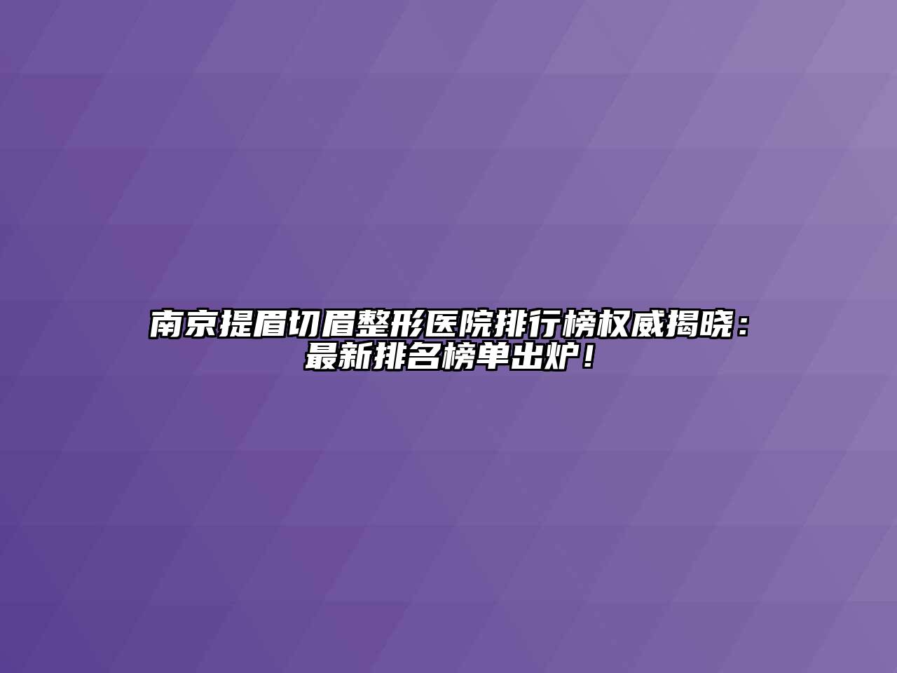 南京提眉切眉整形医院排行榜权威揭晓：最新排名榜单出炉！