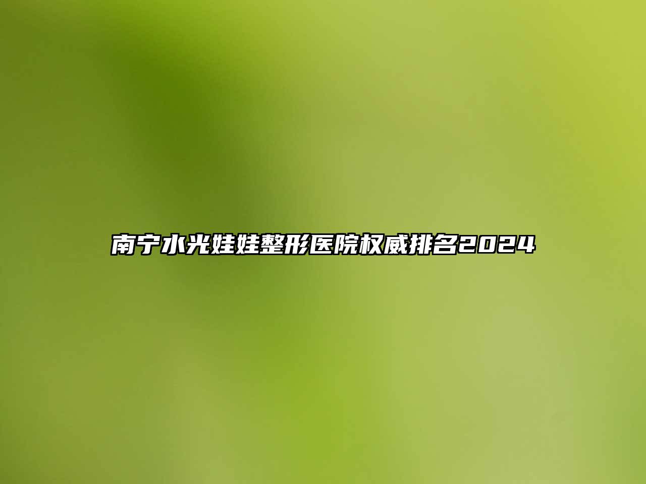 南宁水光娃娃整形医院权威排名2024