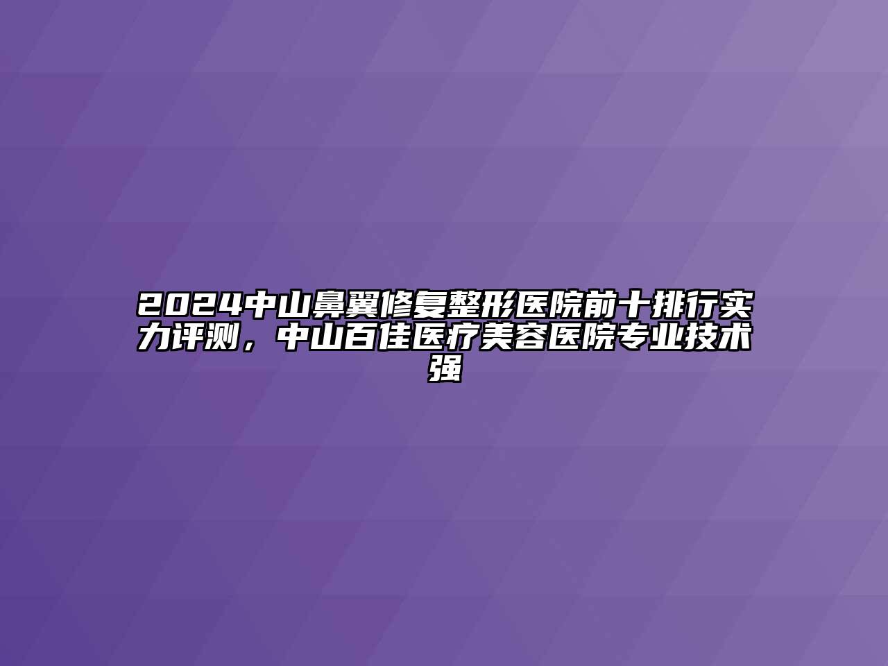 2024中山鼻翼修复整形医院前十排行实力评测，中山百佳医疗江南app官方下载苹果版
医院专业技术强