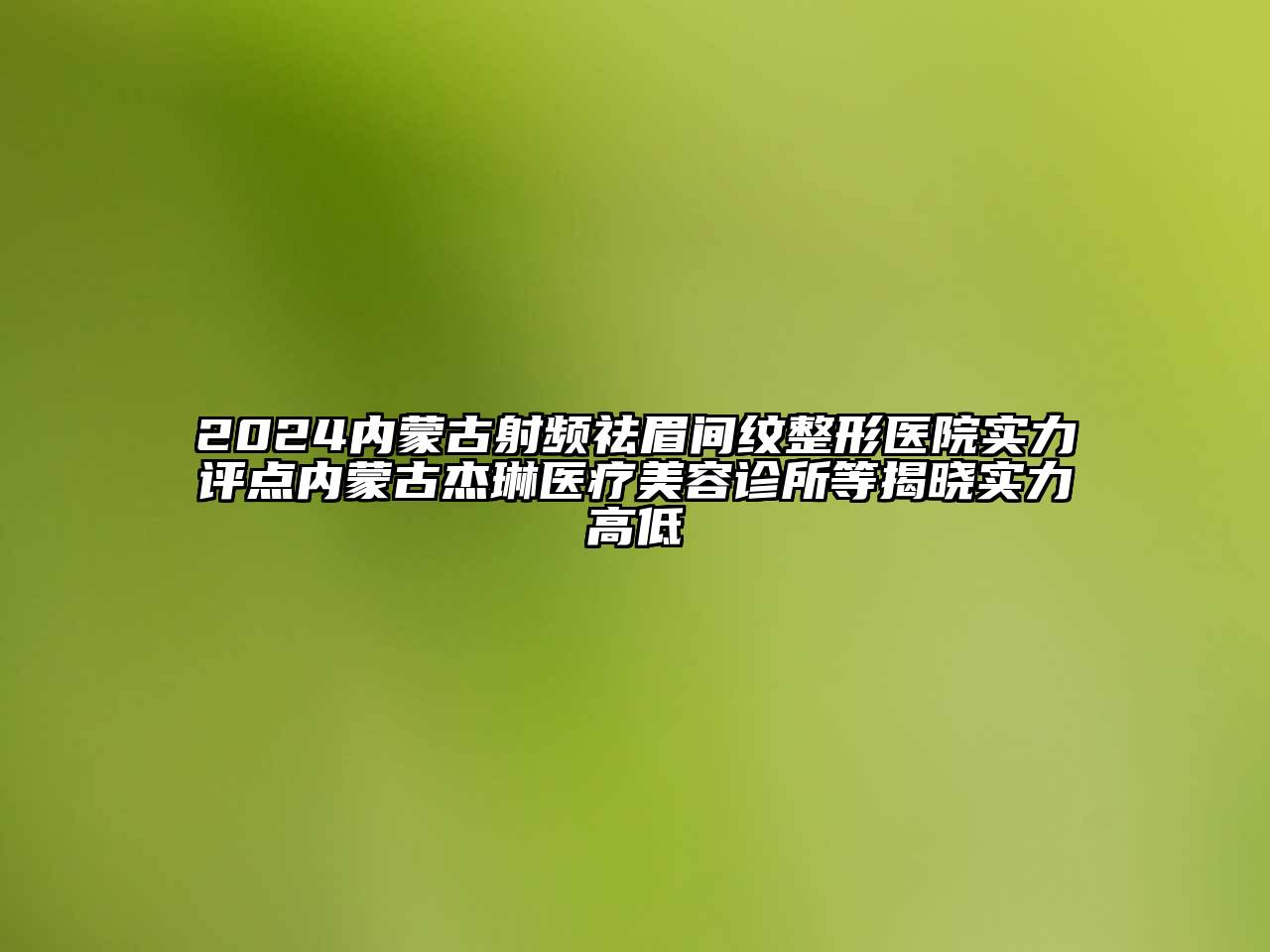 2024内蒙古射频祛眉间纹整形医院实力评点内蒙古杰琳医疗江南app官方下载苹果版
诊所等揭晓实力高低