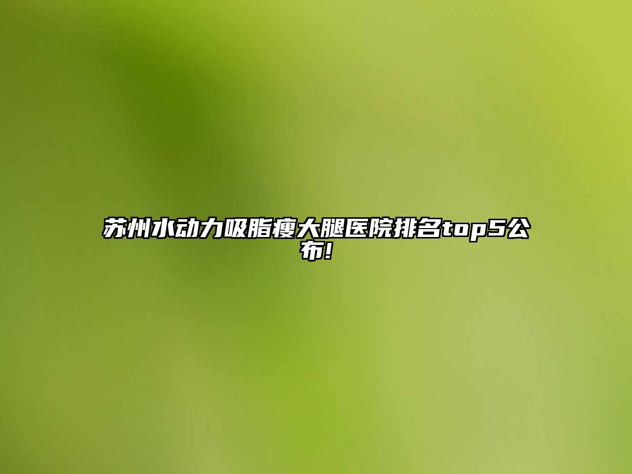 苏州水动力吸脂瘦大腿医院排名top5公布!