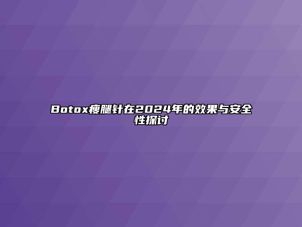 Botox瘦腿针在2024年的效果与安全性探讨