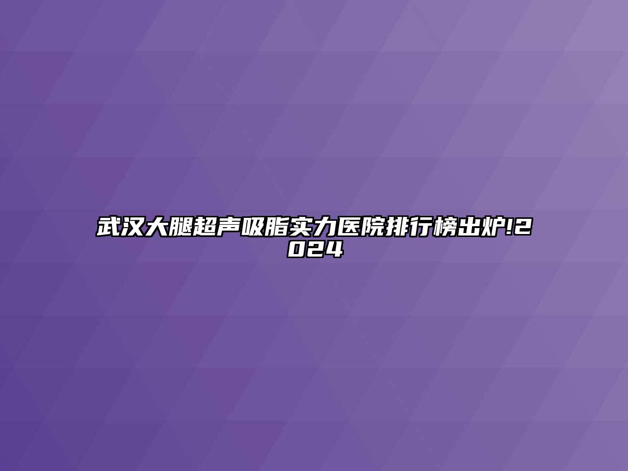 武汉大腿超声吸脂实力医院排行榜出炉!2024