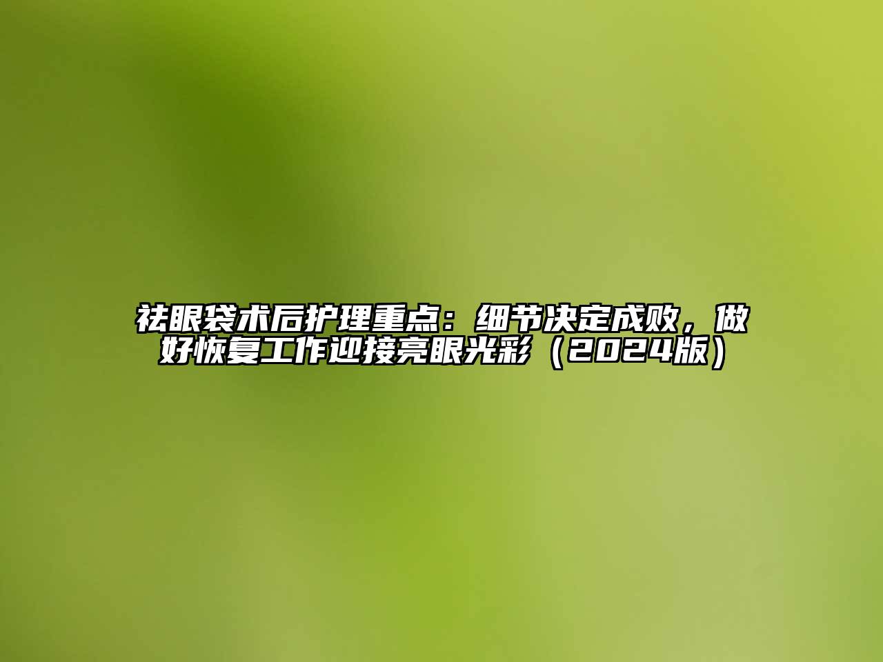 祛眼袋术后护理重点：细节决定成败，做好恢复工作迎接亮眼光彩（2024版）