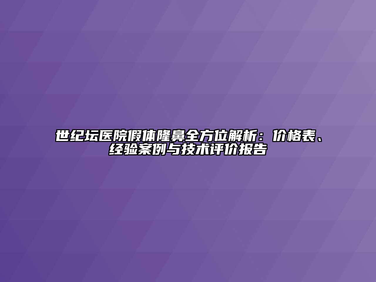 世纪坛医院假体隆鼻全方位解析：价格表、经验案例与技术评价报告