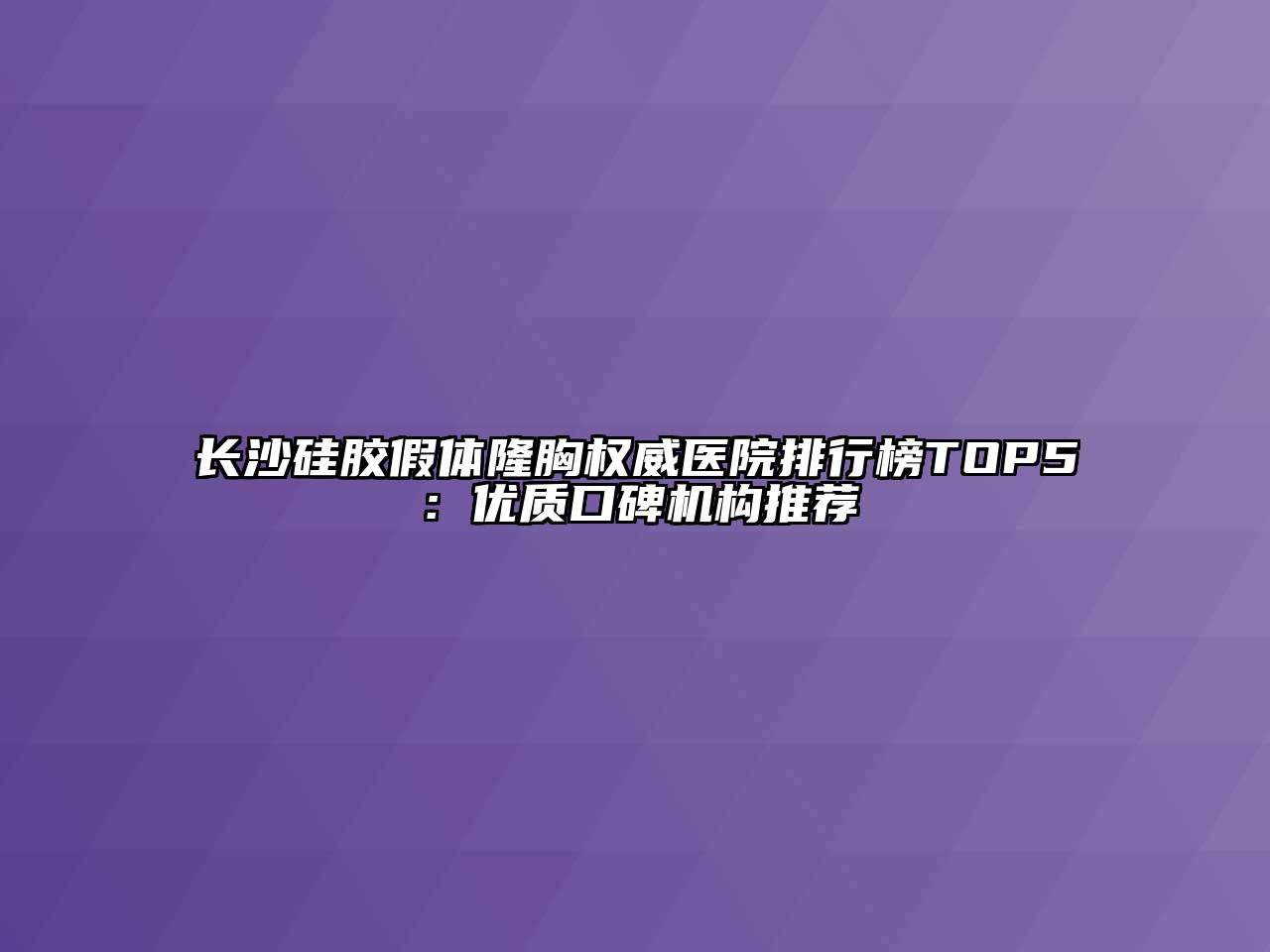 长沙硅胶假体隆胸权威医院排行榜TOP5：优质口碑机构推荐