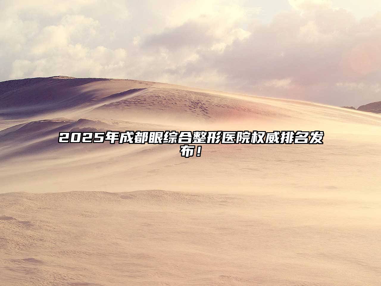 2025年成都眼综合整形医院权威排名发布！