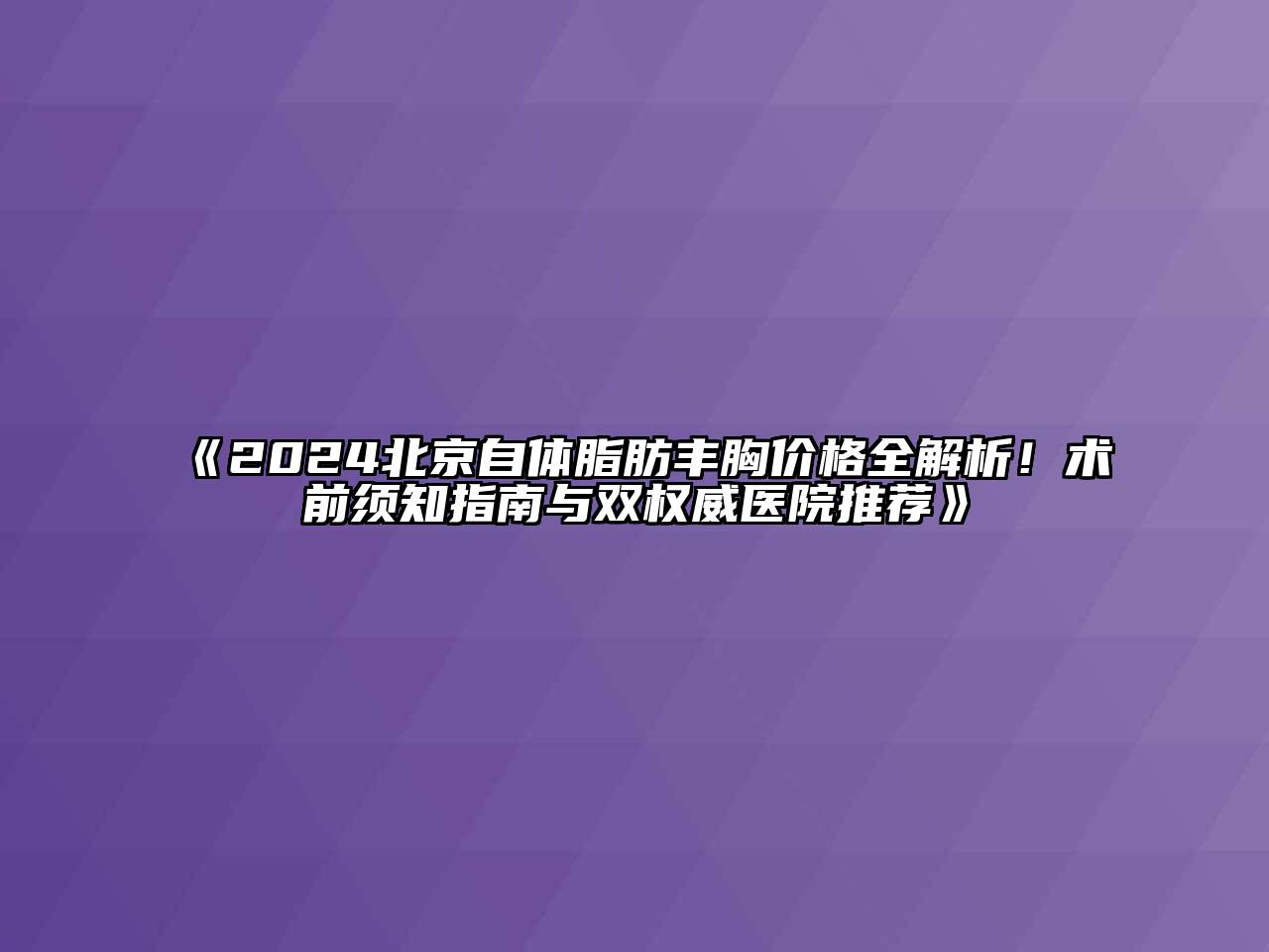 2024北京自体脂肪丰胸价格全解析！术前须知指南与双权威医院推荐