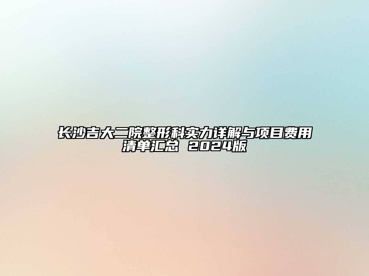 长沙吉大二院整形科实力详解与项目费用清单汇总 2024版