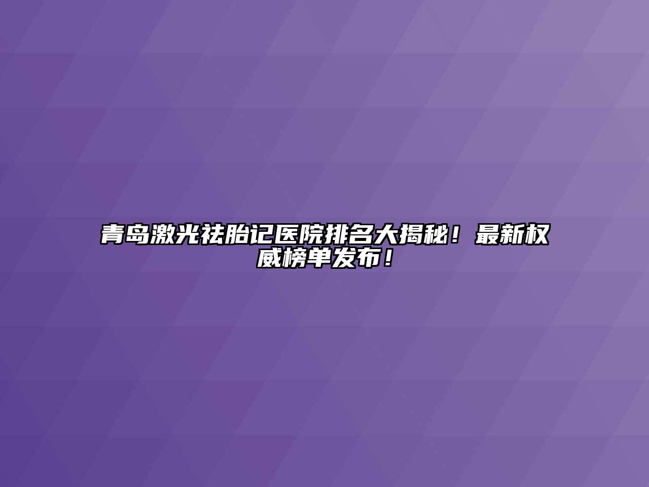 青岛激光祛胎记医院排名大揭秘！最新权威榜单发布！