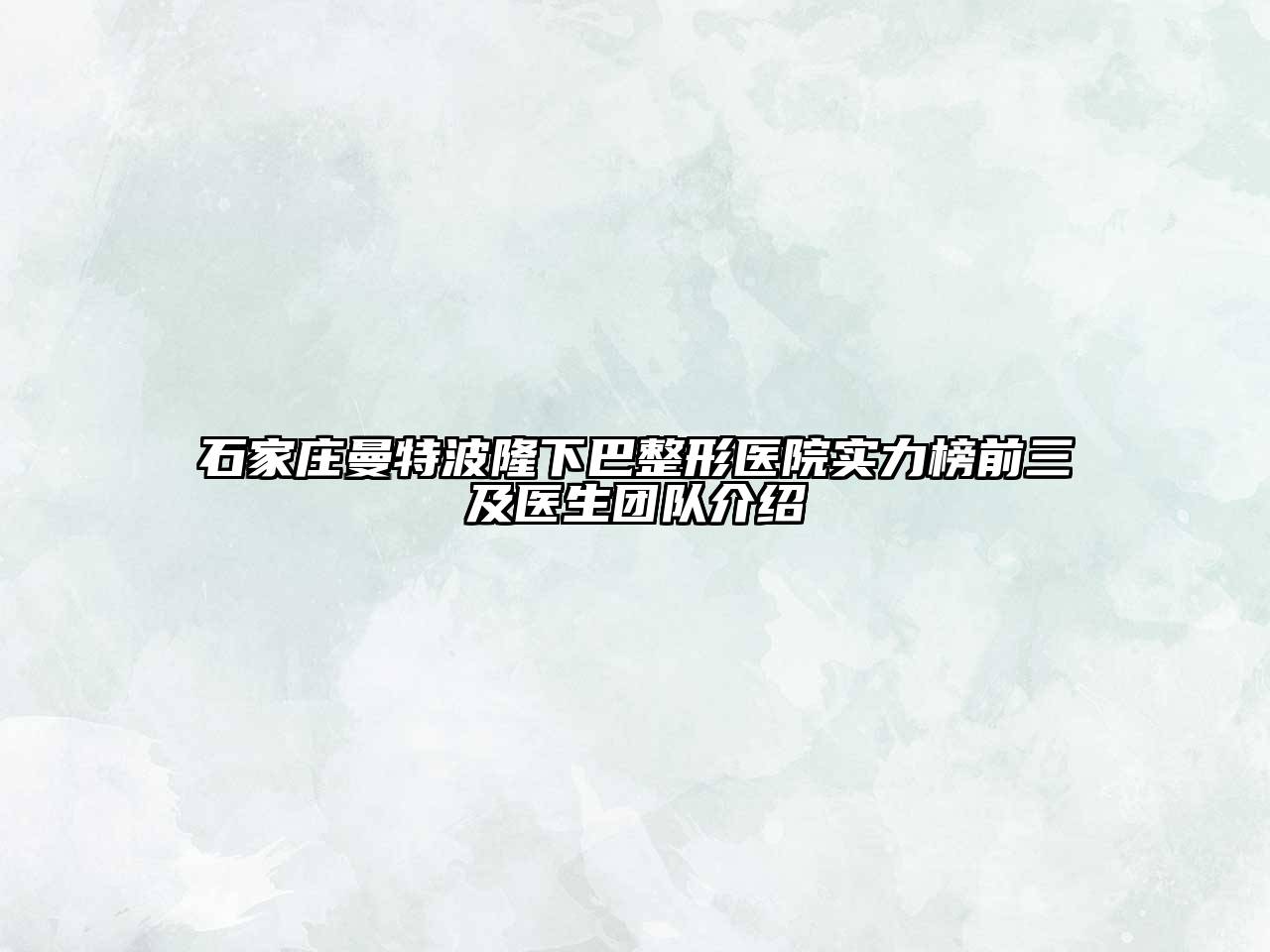 石家庄曼特波隆下巴整形医院实力榜前三及医生团队介绍