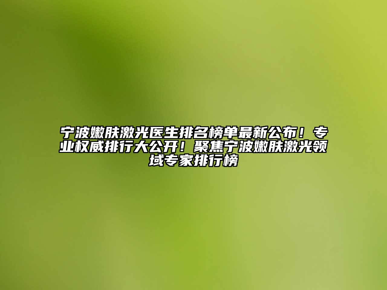 宁波嫩肤激光医生排名榜单最新公布！专业权威排行大公开！聚焦宁波嫩肤激光领域专家排行榜