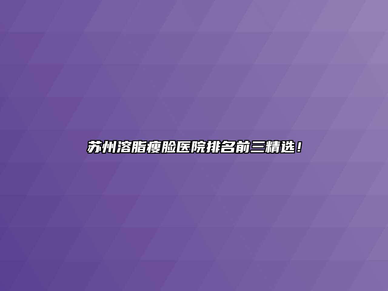 苏州溶脂瘦脸医院排名前三精选！