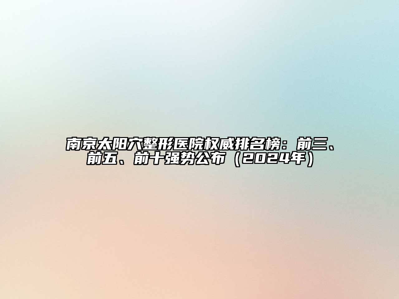 南京太阳穴整形医院权威排名榜：前三、前五、前十强势公布（2024年）