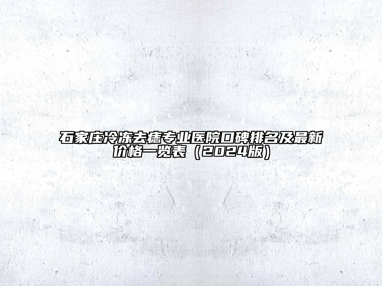 石家庄冷冻去痣专业医院口碑排名及最新价格一览表（2024版）