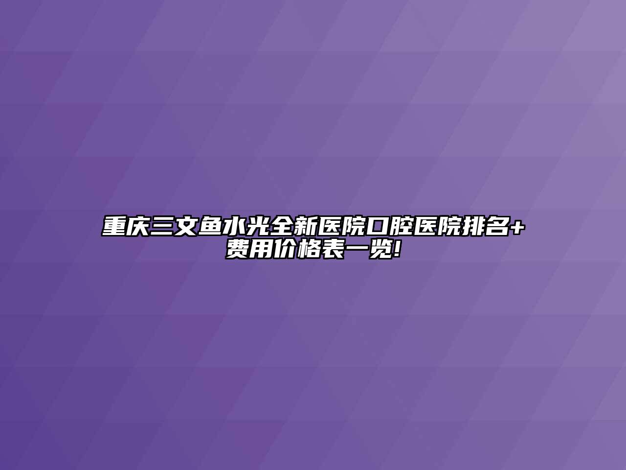 重庆三文鱼水光全新医院口腔医院排名+费用价格表一览!