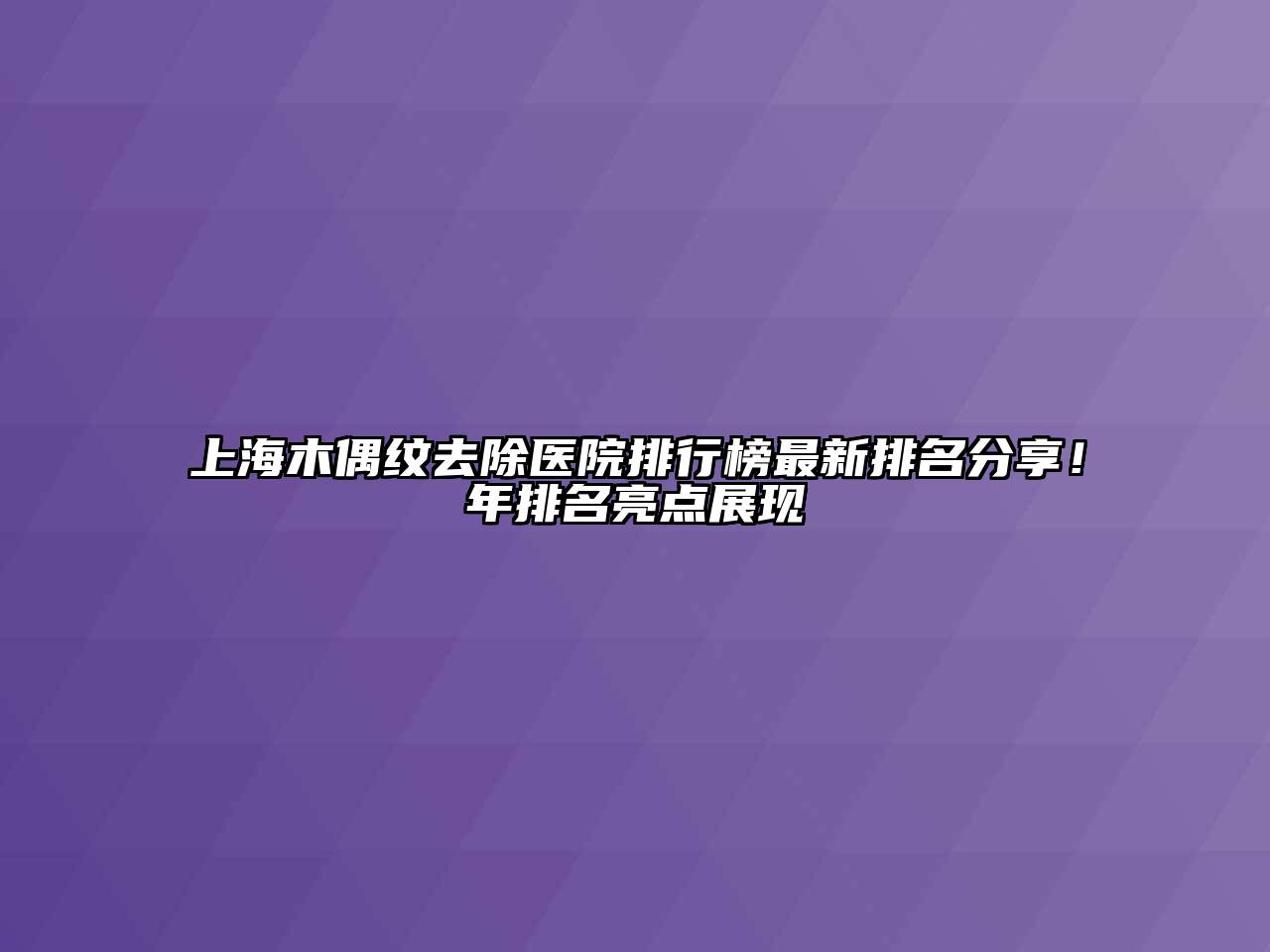 上海木偶纹去除医院排行榜最新排名分享！年排名亮点展现