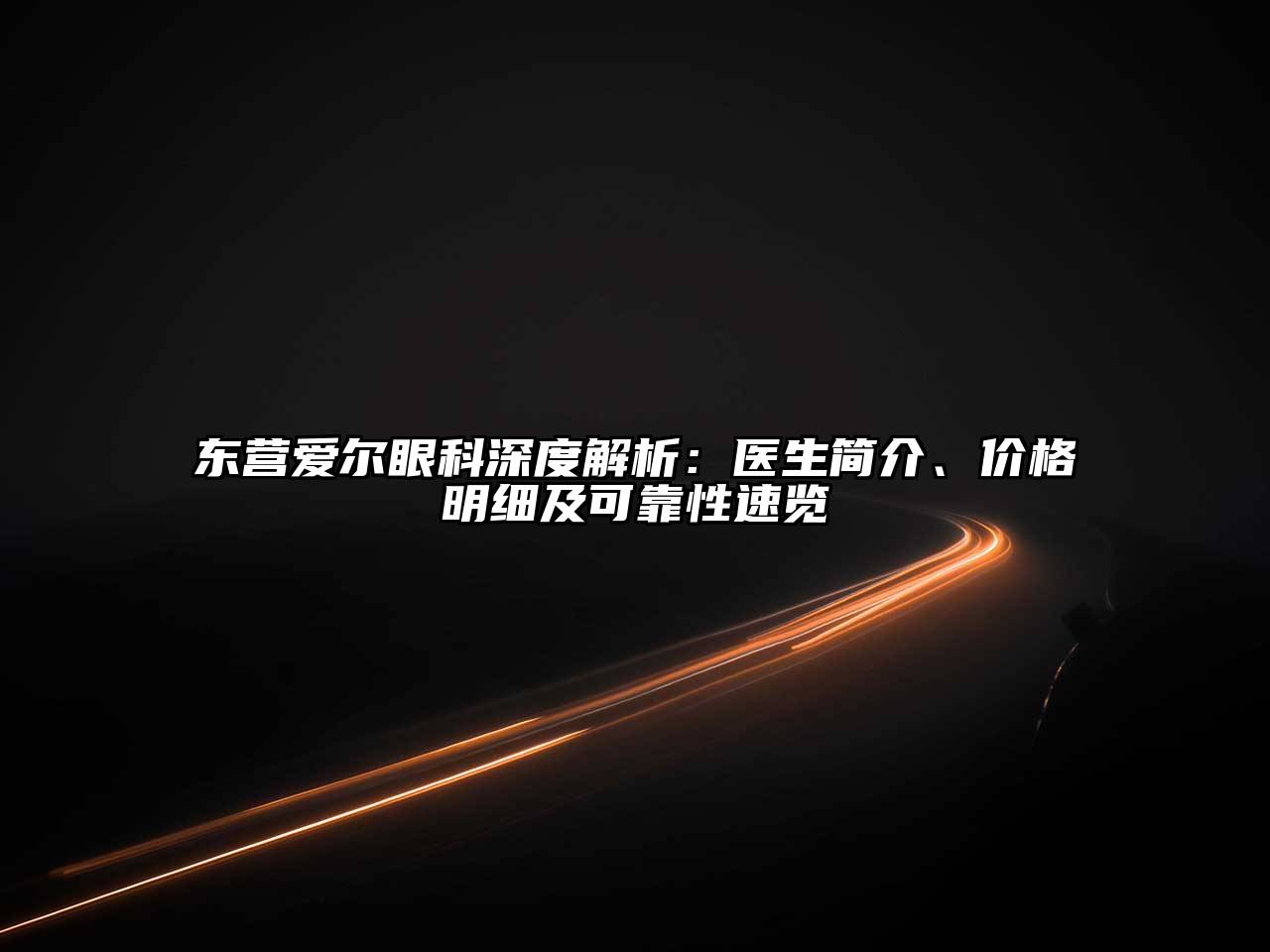 东营爱尔眼科深度解析：医生简介、价格明细及可靠性速览
