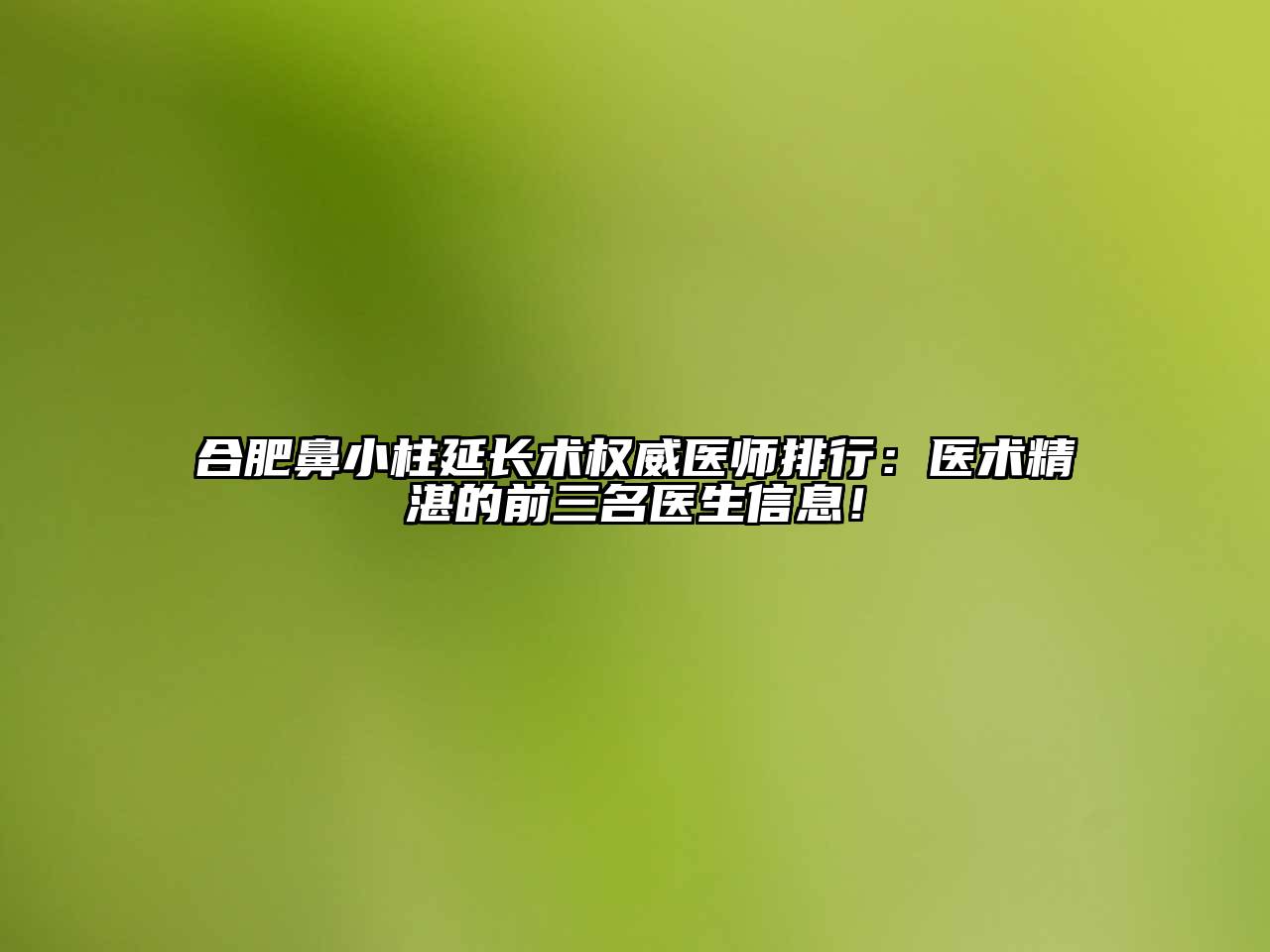 合肥鼻小柱延长术权威医师排行：医术精湛的前三名医生信息！