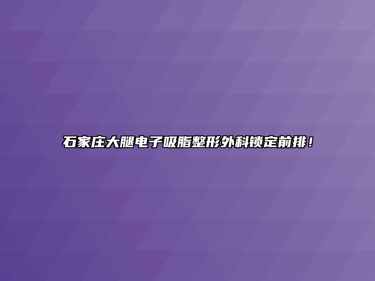 石家庄大腿电子吸脂整形外科锁定前排！