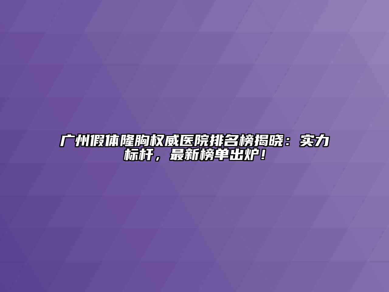 广州假体隆胸权威医院排名榜揭晓：实力标杆，最新榜单出炉！