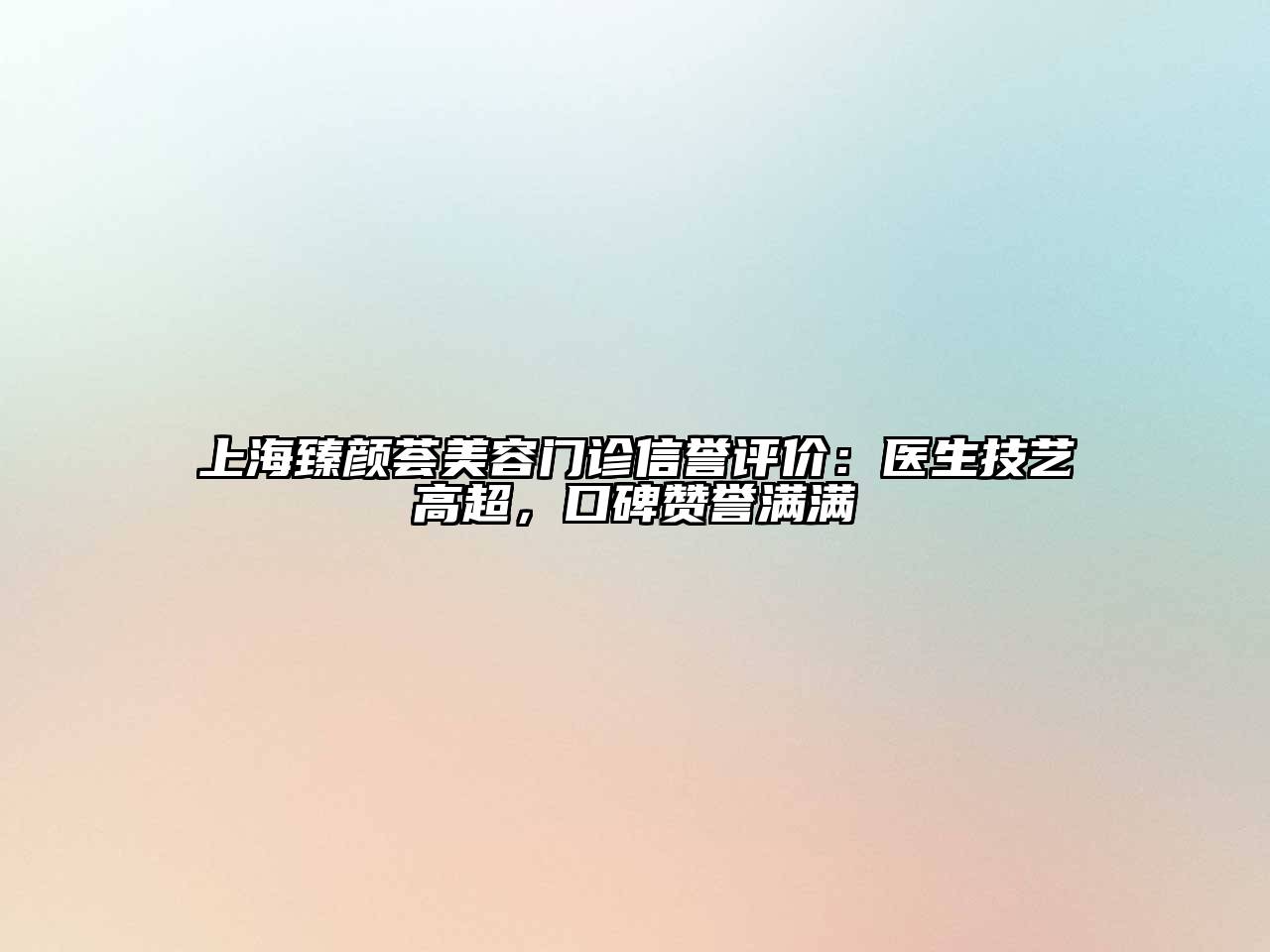 上海臻颜荟江南app官方下载苹果版
门诊信誉评价：医生技艺高超，口碑赞誉满满