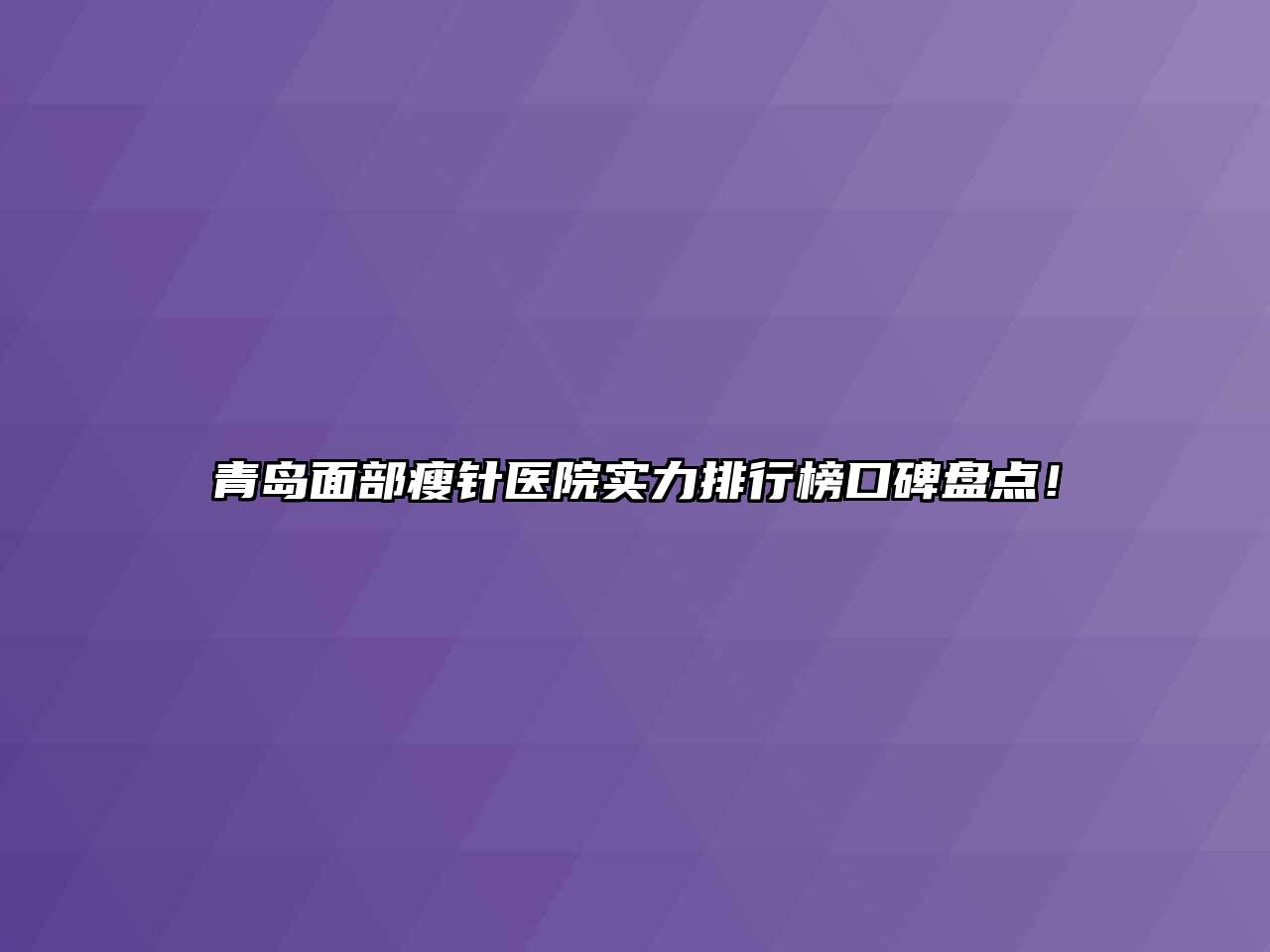 青岛面部瘦针医院实力排行榜口碑盘点！