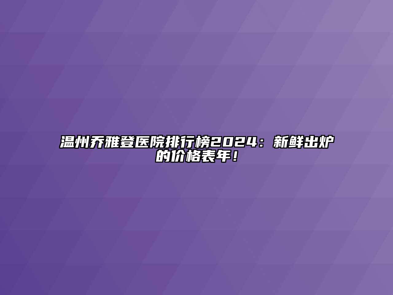 温州乔雅登医院排行榜2024：新鲜出炉的价格表年！