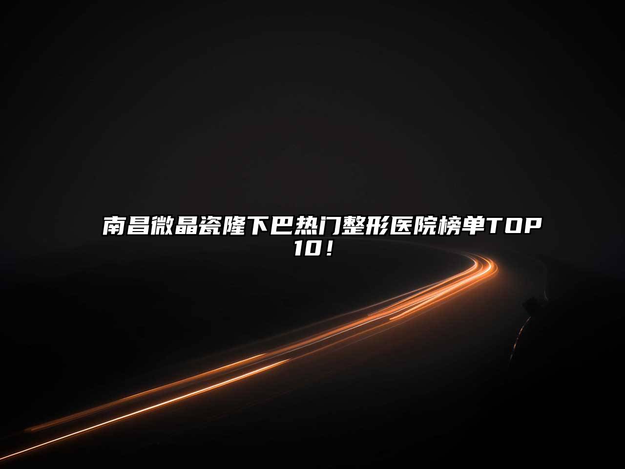 南昌微晶瓷隆下巴热门整形医院榜单TOP10！