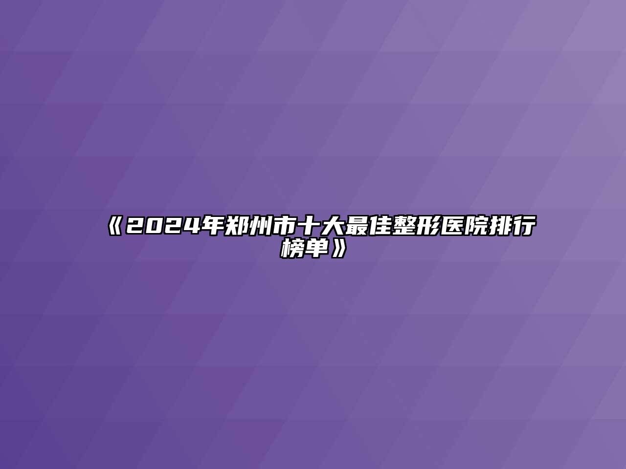 《2024年郑州市十大最佳整形医院排行榜单》